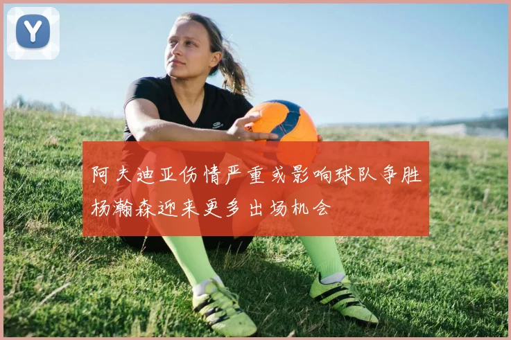 阿夫迪亚伤情严重或影响球队争胜杨瀚森迎来更多出场机会