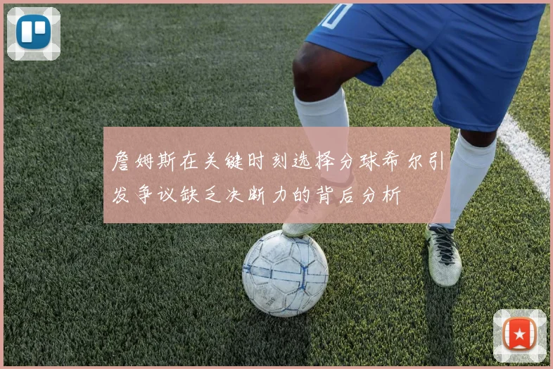 詹姆斯在关键时刻选择分球希尔引发争议缺乏决断力的背后分析